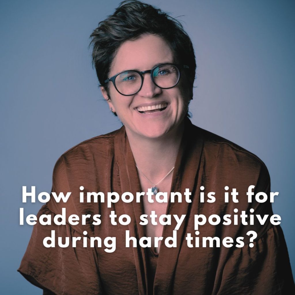 positive leadership | How Important is It for Leaders to Stay Positive During Hard Times?