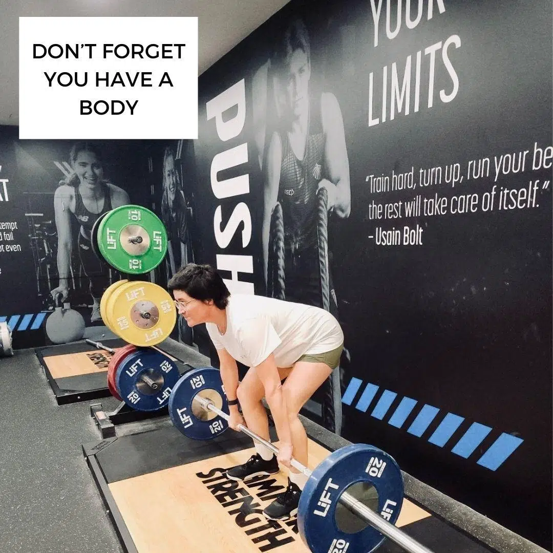 dont forget you have a body